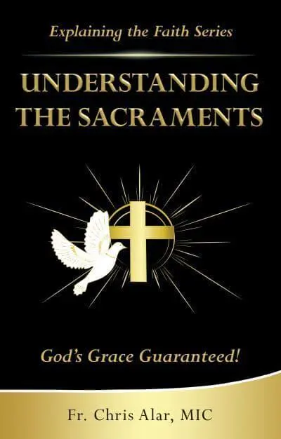 Explaining the Faith: Understanding the Sacraments